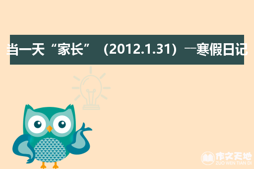 当一天“家长”（2012.1.31）――寒假日记_日记作文600字